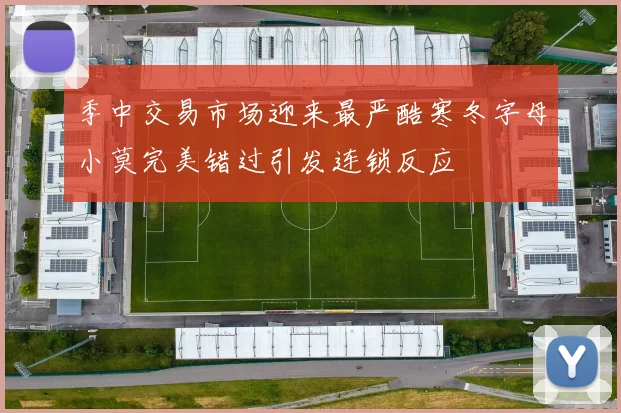 季中交易市场迎来最严酷寒冬字母小莫完美错过引发连锁反应